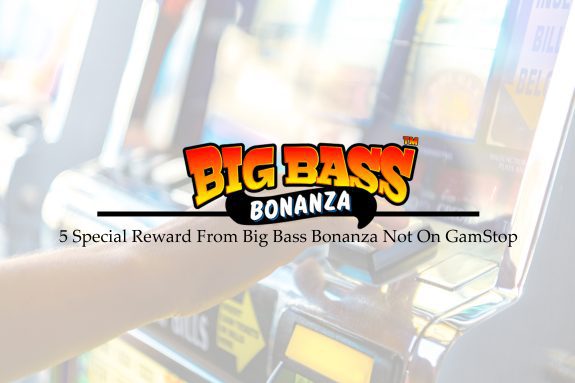 5 Special Reward From Big Bass Bonanza Not On GamStop