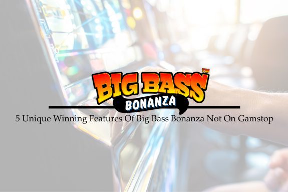 5 Unique Winning Features Of Big Bass Bonanza Not On Gamstop