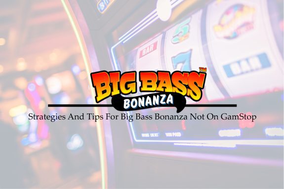 Strategies And Tips For Big Bass Bonanza Not On GamStop