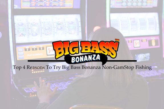 Top 4 Reasons To Try Big Bass Bonanza Non-GamStop Fishing