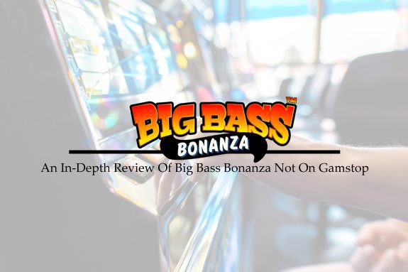 An In-Depth Review Of Big Bass Bonanza Not On Gamstop
