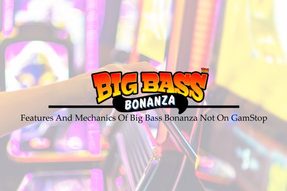 Features And Mechanics Of Big Bass Bonanza Not On GamStop