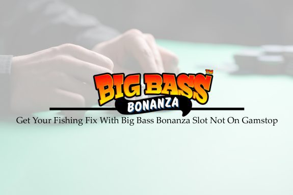Get Your Fishing Fix With Big Bass Bonanza Slot Not On Gamstop